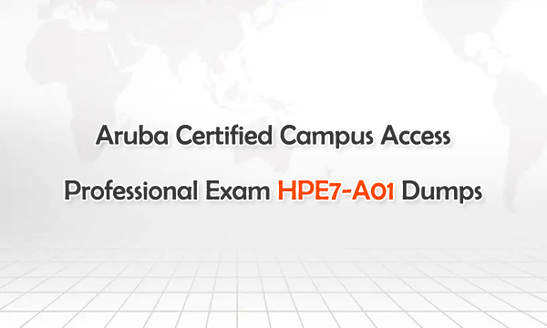 Aruba Certified Campus Access Professional Exam HPE7-A01 Dumps