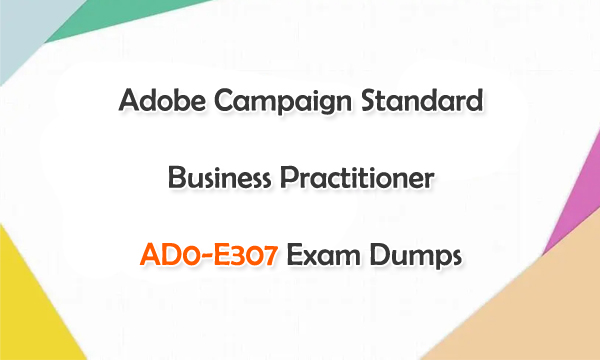 Adobe Campaign Standard Business Practitioner AD0-E307 Exam Dumps