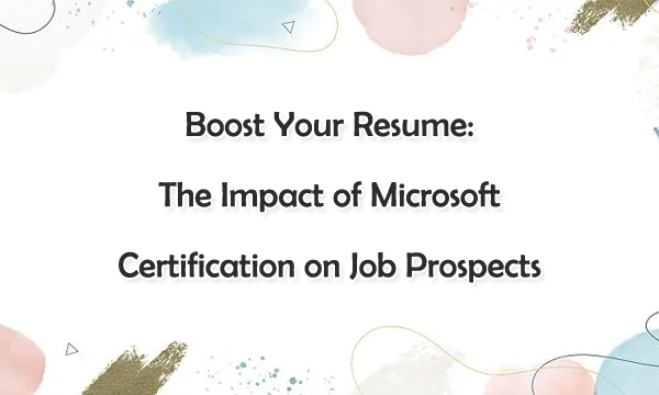 Boost Your Resume: The Impact of Microsoft Certification on Job Prospects