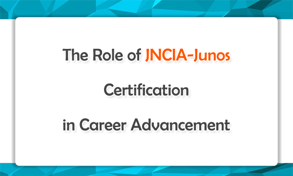 The Role of JNCIA-Junps Certification in Career Advancement