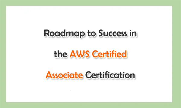 Roadmap to Success in the AWS Certified Associate Certification