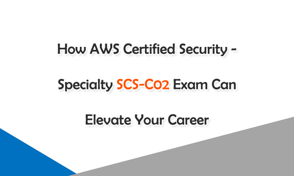 How AWS Certified Security - Speciality SCS-C02 Exam can Elevate Your Career
