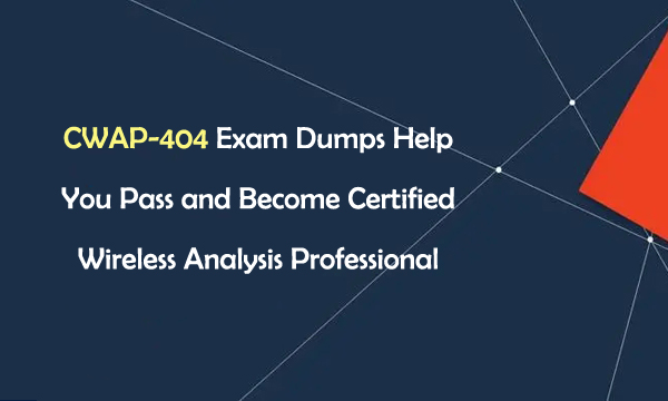 CWAP-404 Exam Dumps Help You Pass and Become Certified Wireless Analysis Professional