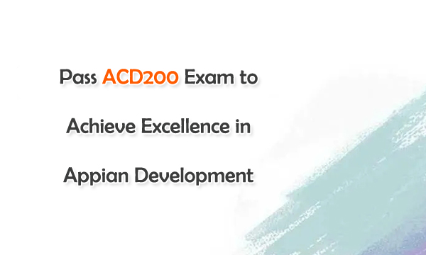 Pass ACD200 Exam to Achieve Excellence in Appian Development