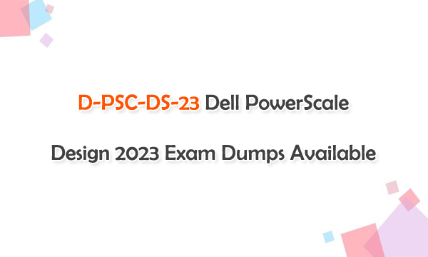 D-PSC-DS-23 Dell PowerScale Design 2023 Exam Dumps Available
