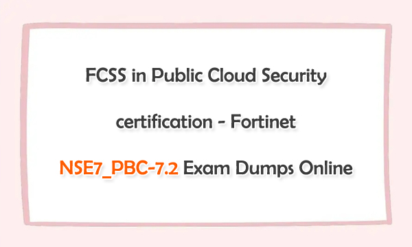 FCSS in Public Cloud Security Certification - Fortinet NSE7_PBC-7.2 Exam Dumps Online FCSS in Public Cloud Security Certification - Fortinet NSE7_PBC-7.2 Exam Dumps Online