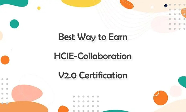 Best Way to Earn HCIE-Collaboration V2.0 Certification