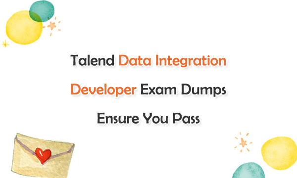 Talend Data Integration Developer Exam Dumps Ensure You Pass