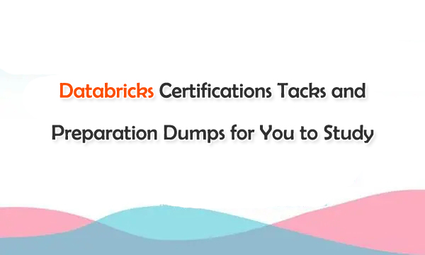 Databricks Certifications Tacks and Preparation Dumps for You to Study