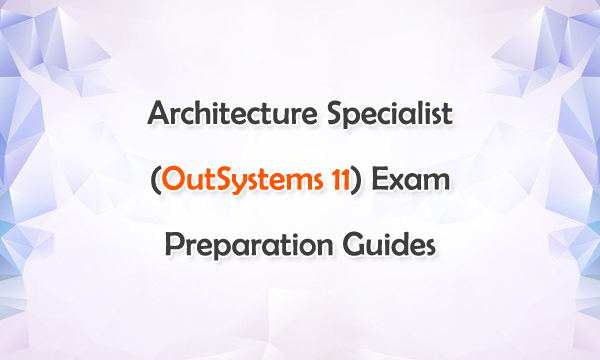 Architecture Specialist (OutSystems 11) Exam Preparation Guides