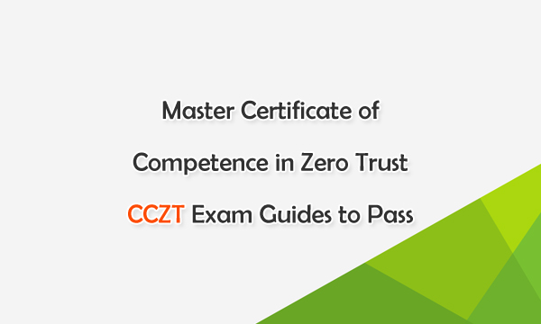 Master Certificate of Competence in Zero Trust CCZT Exam Guides to Pass