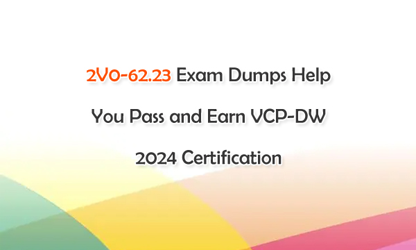 2V0-62.23 Exam Dumps Help You Pass and Earn VCP-DW 2024 Certification