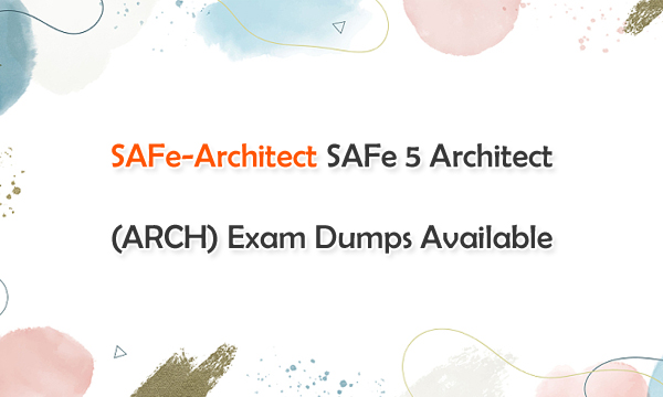 SAFe-Architect SAFe 5 Architect (ARCH) Exam Dumps Available
