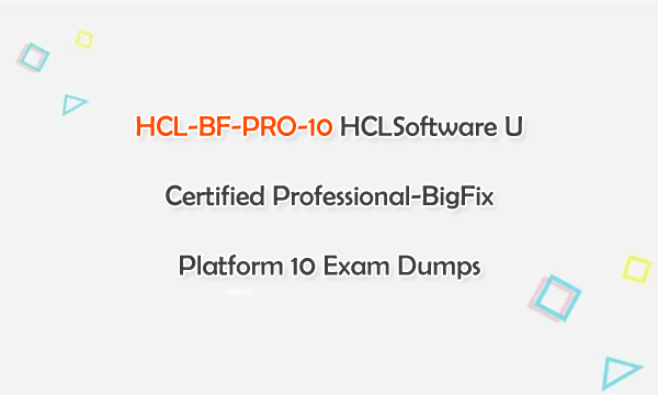 HCL-BF-PRO-10 HCLSoftware U Certified Professional-BigFix Platform 10 Exam Dumps