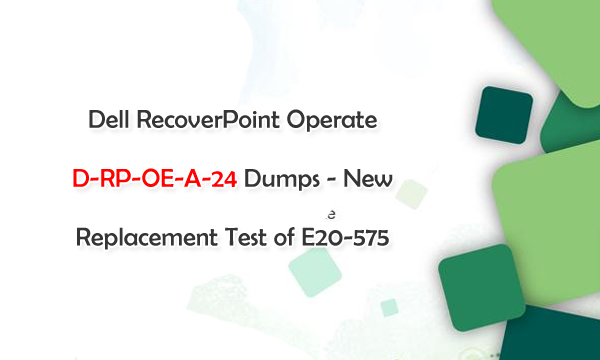 Dell RecoverPoint Operate D-RP-OE-A-24 Dumps - New Replacement Test of E20-575