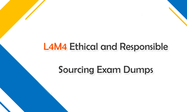 L4M4 Ethical and Responsible Sourcing Exam Dumps