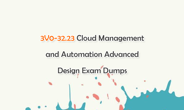 3V0-32.23 Cloud Management and Automation Advanced Design Exam Dumps