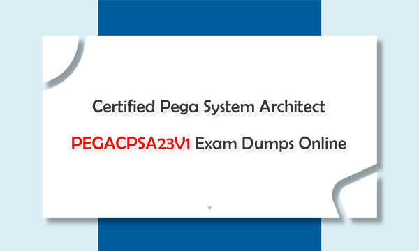 Certified Pega System Architect PEGACPSA23V1 Exam Dumps Online