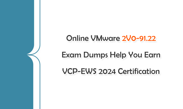 Online VMware 2V0-91.22 Exam Dumps Help You Earn VCP-EWS 2024 Certification