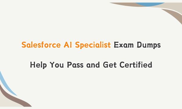 Salesforce AI Specialist Exam Dumps Help You Pass and Get Certified