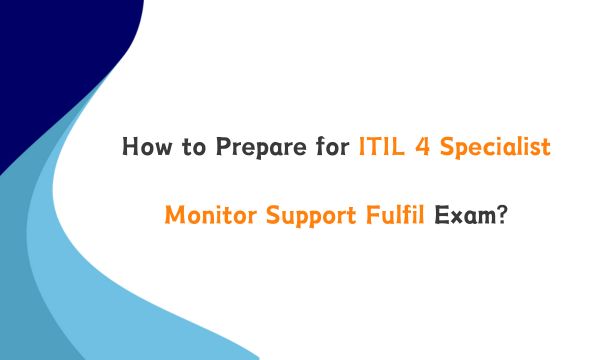 How to Prepare for ITIL 4 Specialist Monitor Support Fulfill Exam?