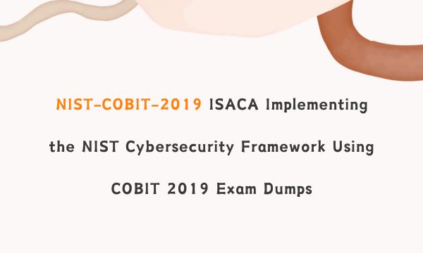 NIST-COBIT-2019 ISACA Implementing the NIST Cybersecurity Framework Using COBIT 2019 Exam Dumps