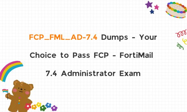 FCP_FML_AD-7.4 Dumps - Your Choice to Pass FCP - FortiMail 7.4 Administrator Exam