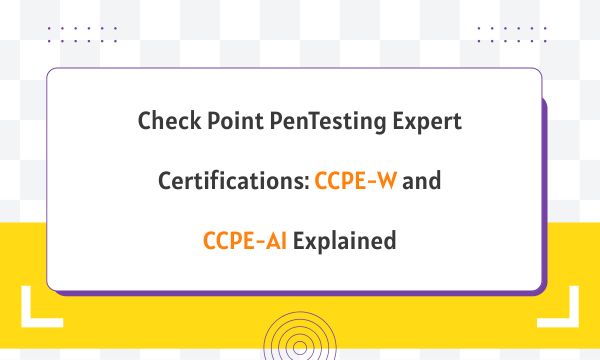 Check Point PenTesting Expert Certifications: CCPE-W and CCPE-AI Explained