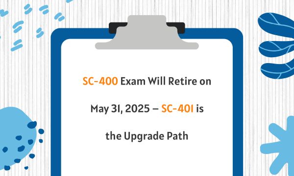 SC-400 Exam Will Retire on May 31, 2025 – SC-401 is the Upgrade Path