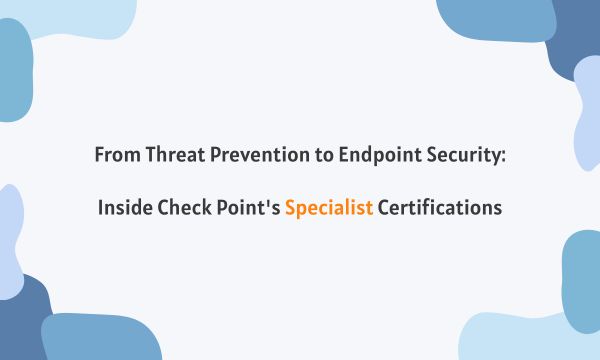 From Threat Prevention to Endpoint Security: Inside Check Point's Specialist Certifications