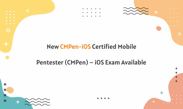 New CMPen-iOS Certified Mobile Pentester (CMPen) – iOS Exam Available