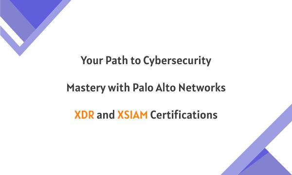 Your Path to Cybersecurity Mastery with Palo Alto Networks XDR and XSIAM Certifications