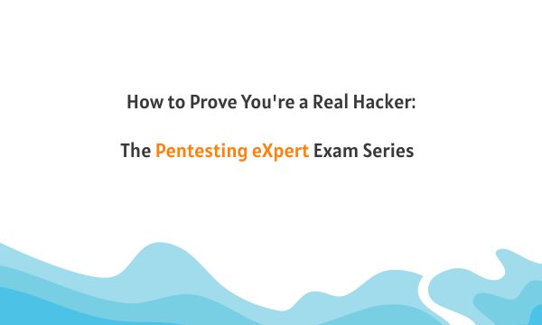 How to Prove You're a Real Hacker: The Pentesting eXpert Exam Series 