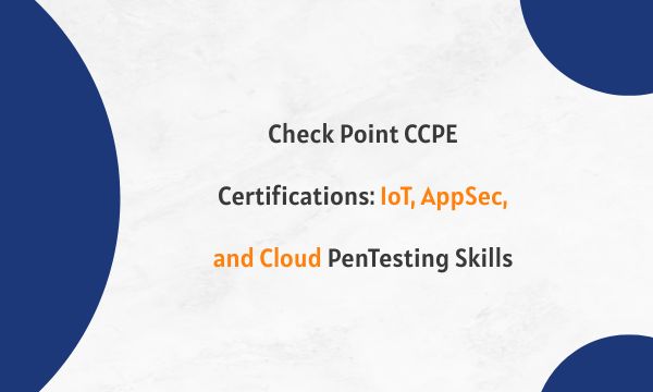 Check Point CCPE Certifications: IoT, AppSec, and Cloud PenTesting Skills