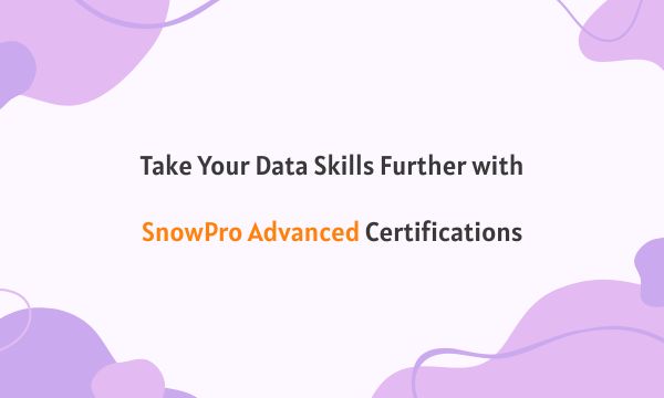 Take Your Data Skills Further with SnowPro Advanced Certifications