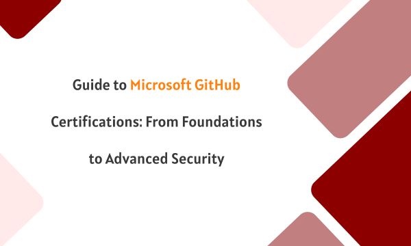 Guide to Microsoft GitHub Certifications: From Foundations to Advanced Security