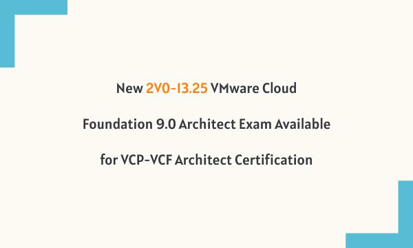 New 2V0-13.25 VMware Cloud Foundation 9.0 Architect Exam Available for VCP-VCF Architect Certification