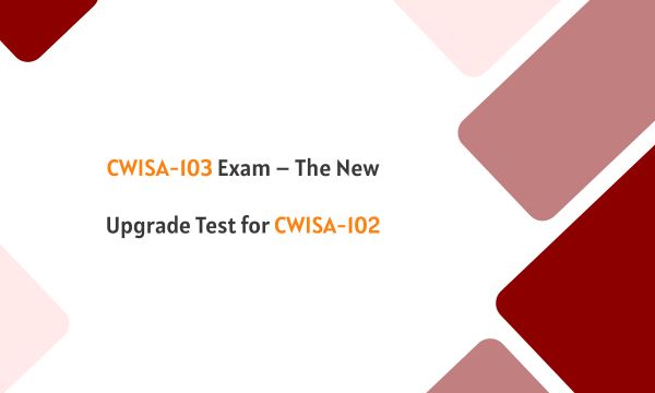 CWISA-103 Exam – The New Upgrade Test for CWISA-102