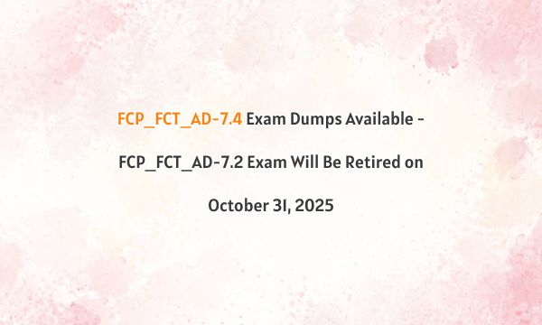 FCP_FCT_AD-7.4 Exam Dumps Available - FCP_FCT_AD-7.2 Exam Will Be Retired on October 31, 2025 FCP_FCT_AD-7.4 Exam Dumps Available - FCP_FCT_AD-7.2 Exam Will Be Retired on October 31, 2025