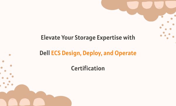 Elevate Your Storage Expertise with Dell ECS Design, Deploy, and Operate Certification