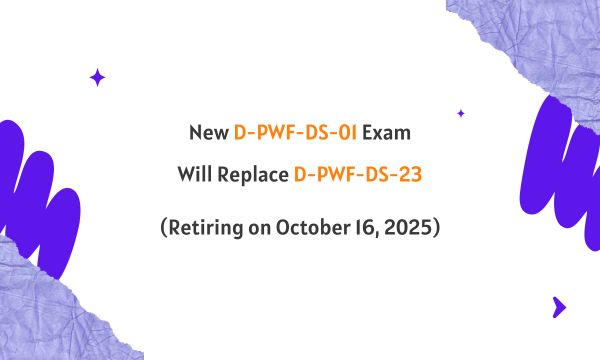 New D-PWF-DS-01 Exam Will Replace D-PWF-DS-23 (Retiring on October 16, 2025)