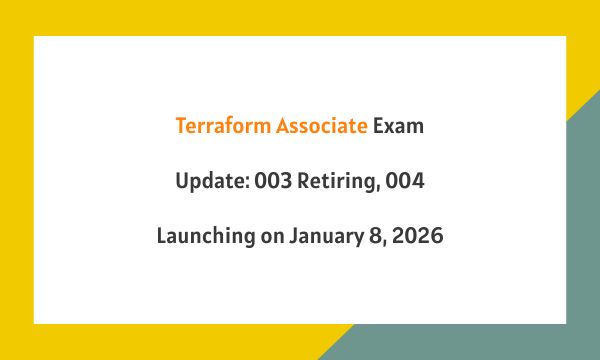 Terraform Associate Exam Update: 003 Retiring, 004 Launching on January 8, 2026