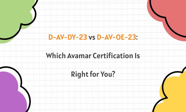 D-AV-DY-23 vs D-AV-OE-23: Which Avamar Certification Is Right for You?