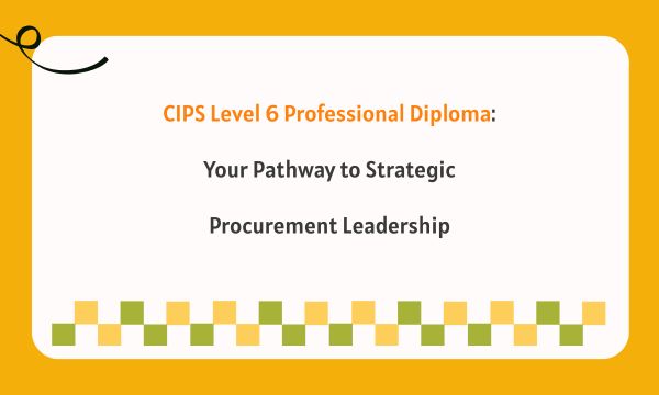 CIPS Level 6 Professional Diploma: Your Pathway to Strategic Procurement Leadership CIPS Level 6 Professional Diploma: Your Pathway to Strategic Procurement Leadership