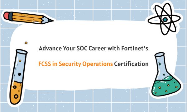 Advance Your SOC Career with Fortinet's FCSS in Security Operations Certification Advance Your SOC Career with Fortinet's FCSS in Security Operations Certification
