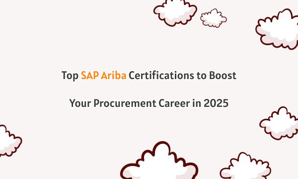 Top SAP Ariba Certifications to Boost Your Procurement Career in 2025