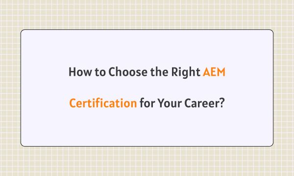 How to Choose the Right AEM Certification for Your Career? How to Choose the Right AEM Certification for Your Career?