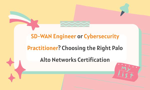 SD-WAN Engineer or Cybersecurity Practitioner? Choosing the Right Palo AltoSD-WAN Engineer or Cybersecurity Practitioner? Choosing the Right Palo Alto Networks Certification Networks Certification