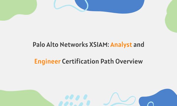 Palo Alto Networks XSIAM: Analyst and Engineer Certification Path Overview