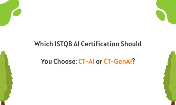 Which ISTQB AI Certification Should You Choose: CT-AI or CT-GenAI? Which ISTQB AI Certification Should You Choose: CT-AI or CT-GenAI?
